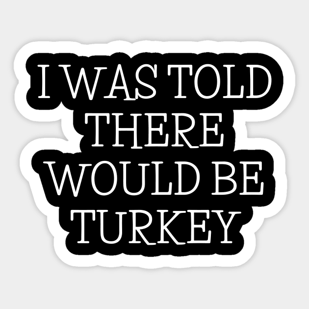 I was told there would be Turkey Sticker by Mary shaw